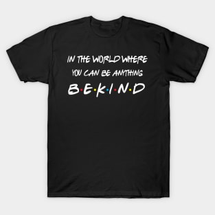 in a world where you can be anything be kind T-Shirt